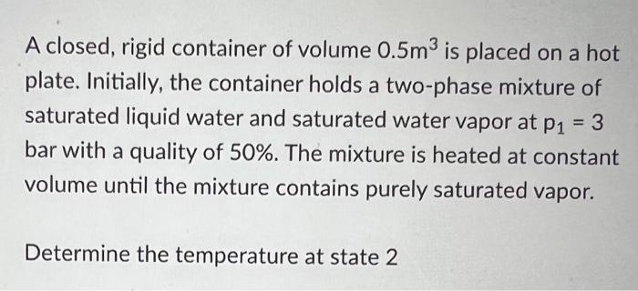 A Closed Rigid Container Of Volume 0 5m Is Placed On A Hot Plate Initially The Container Holds A Two Phase Mixture O 1