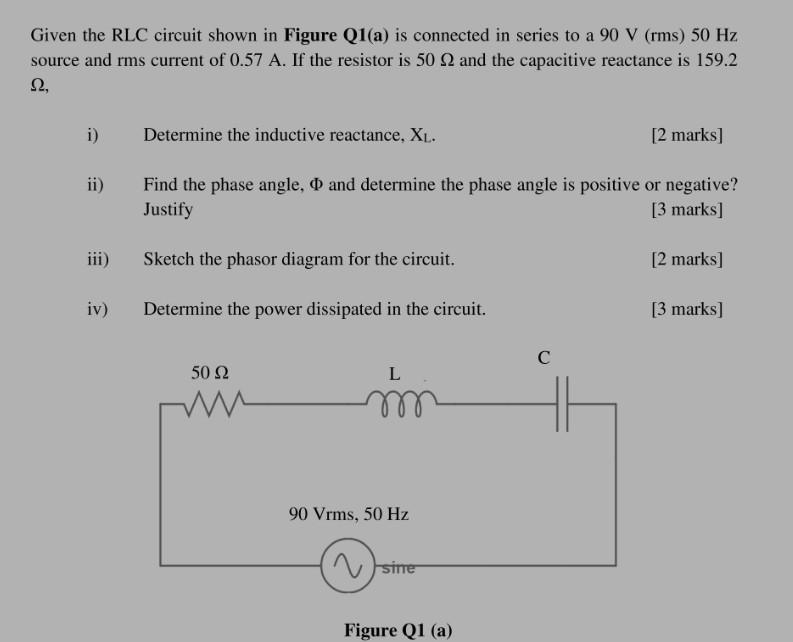 Given The Rlc Circuit Shown In Figure Q1 A Is Connected In Series To A 90 V Rms 50 Hz Source And Rms Current Of 0 57 1