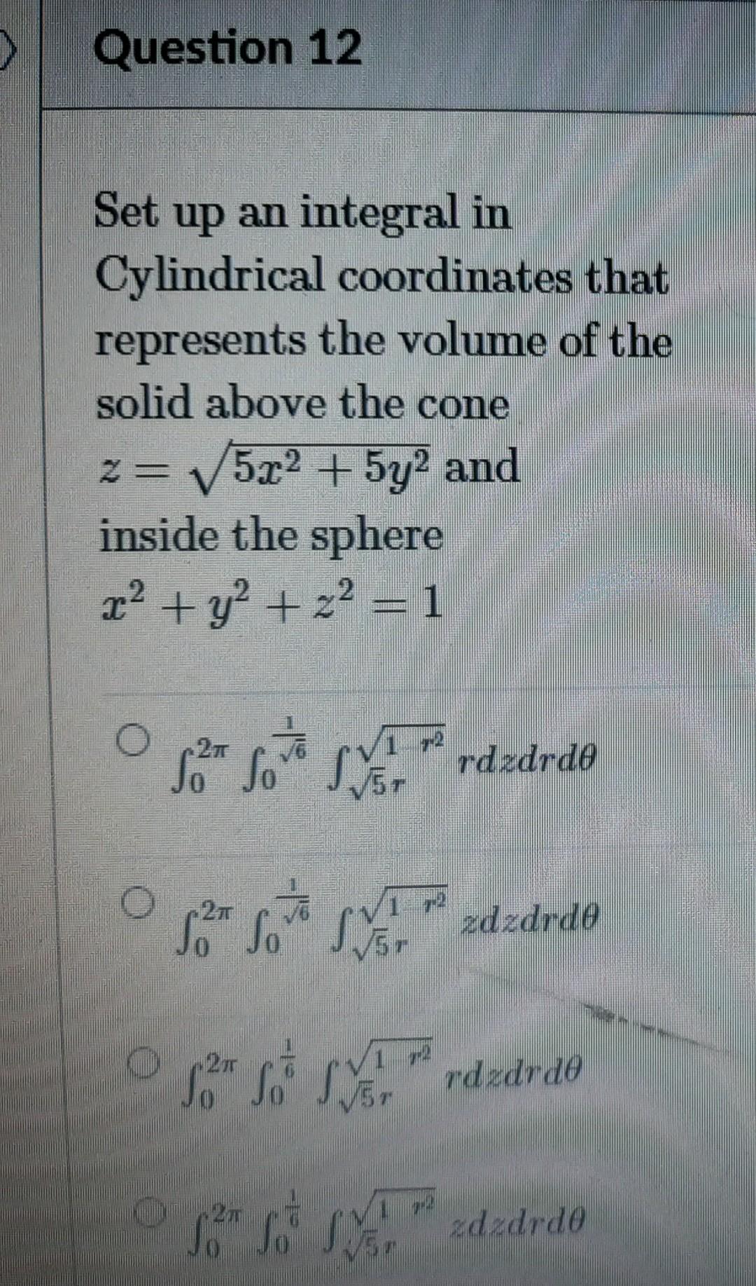 Question 12 Set Up An Integral In Cylindrical Coordinates That Represents The Volume Of The Solid Above The Cone Z 5x2 1