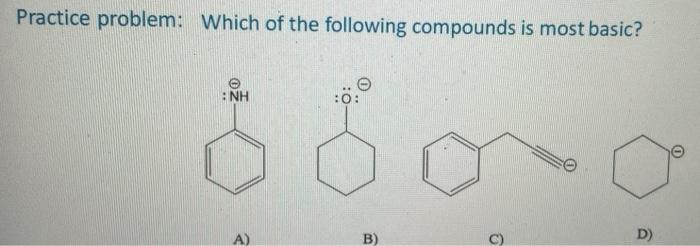 Practice Problem Which Of The Following Compounds Is Most Basic 860 0 Nh A 0 B 6 D 1