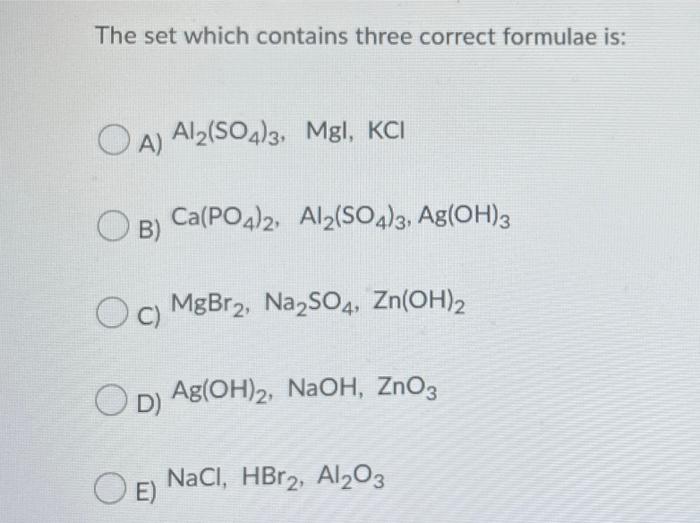 The Set Which Contains Three Correct Formulae Is Oa Al2 So4 3 Mgl Kci B Ca Po4 2 Al2 So4 3 Ag Oh 3 Oc Mgbr2 Na2 1