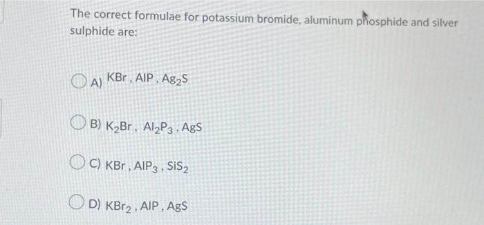 The Set Which Contains Three Correct Formulae Is Oa Al2 So4 3 Mgl Kci B Ca Po4 2 Al2 So4 3 Ag Oh 3 Oc Mgbr2 Na2 2