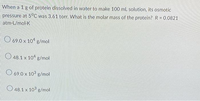 When A 1 G Of Protein Dissolved In Water To Make 100 Ml Solution Its Osmotic Pressure At 5 C Was 3 61 Torr What Is The 1