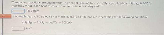 Ited Combustion Reactions Are Exothermic The Heat Of Reaction For The Combustion Of Butane C4h10 Is 687 8 Kcal Mol W 1