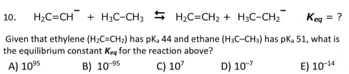 10 H C Ch H3c Ch3 H C Ch H3c Ch Keq Given That Ethylene H C Ch Has Pka 44 And Ethane H3c Ch3 Has Pka 51 W 1