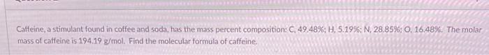 Caffeine A Stimulant Found In Coffee And Soda Has The Mass Percent Composition C 49 48 H 5 19 N 28 85 O 1 1