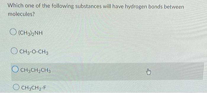 Which One Of The Following Substances Will Have Hydrogen Bonds Between Molecules O Ch3 2nh Och 3 O Ch3 Ch3ch Ch3 Ch3ch2 1