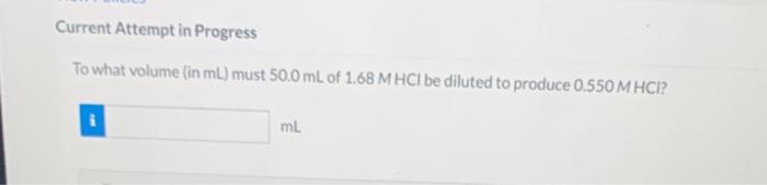 Current Attempt In Progress To What Volume In Ml Must 50 0 Ml Of 1 68 Mhci Be Diluted To Produce 0 550 M Hci Ml 1