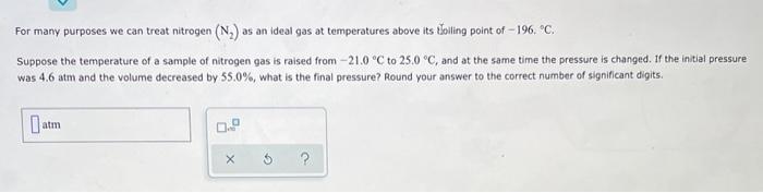 For Many Purposes We Can Treat Nitrogen N As An Ideal Gas At Temperatures Above Its Toiling Point Of 196 C Suppos 1