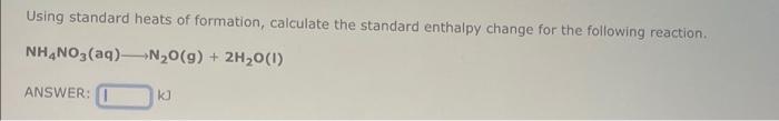Using Standard Heats Of Formation Calculate The Standard Enthalpy Change For The Following Reaction Nh4no3 Aq N O G 1