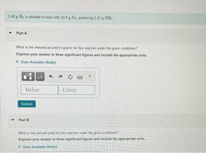 1 60 G H Is Allowed To React With 10 4 G N Producing 1 47 G Nh3 Y Part A What Is The Theoretical Yield In Grams For 1