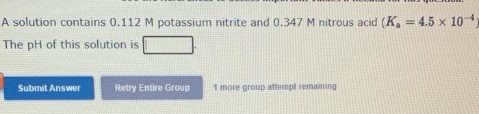 A Solution Contains 0 112 M Potassium Nitrite And 0 347 M Nitrous Acid Ka 4 5 X 10 4 The Ph Of This Solution Is Subm 1