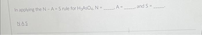 In Applying The N A S Rule For H3aso4 N A Nas And S 1