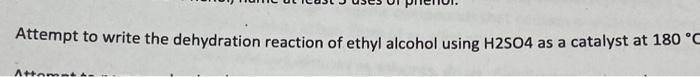 Attempt To Write The Dehydration Reaction Of Ethyl Alcohol Using H2so4 As A Catalyst At 180 C 1