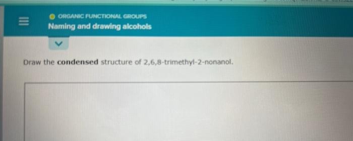 Organic Functional Groups Naming And Drawing Alcohols Draw The Condensed Structure Of 2 6 8 Trimethyl 2 Nonanol 1
