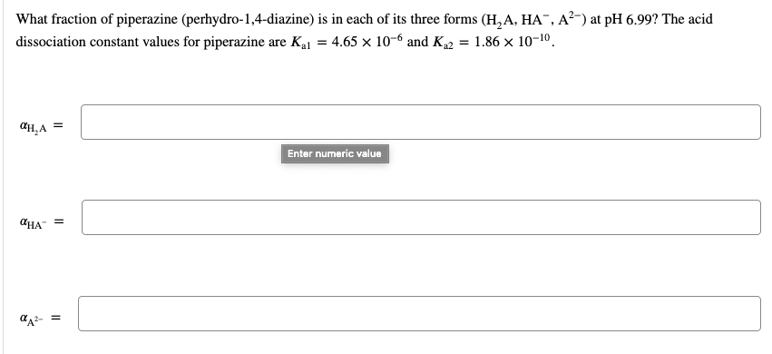 What Fraction Of Piperazine Perhydro 1 4 Diazine Is In Each Of Its Three Forms H A Ha A At Ph 6 99 The Acid Di 1