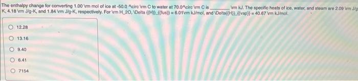 The Enthalpy Change For Converting 1 00 Vm Mol Of Ice At 50 0 Acire Vm C To Water At 70 0 Circ Vm C Is K 4 18 Vm J G 1
