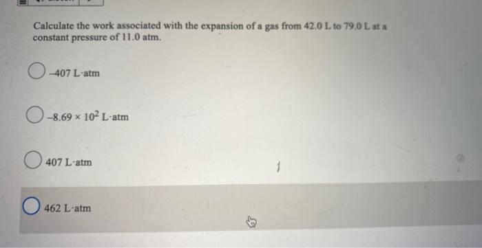 Calculate The Work Associated With The Expansion Of A Gas From 42 0 L To 79 0 L At A Constant Pressure Of 11 0 Atm 407 1