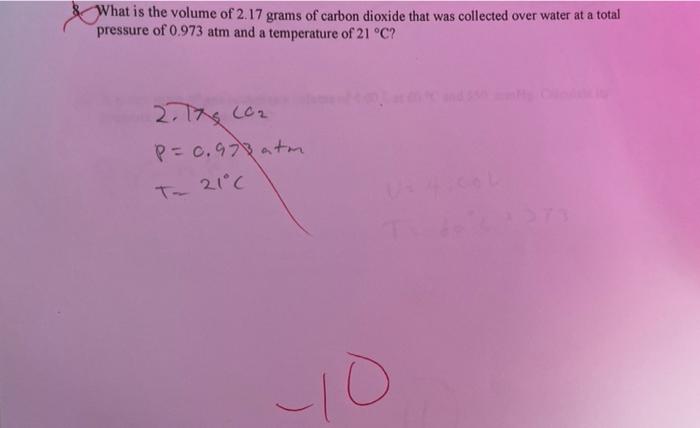 What Is The Volume Of 2 17 Grams Of Carbon Dioxide That Was Collected Over Water At A Total Pressure Of 0 973 Atm And A 1