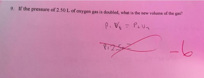 9 If The Pressure Of 2 50 L Of Oxygen Gas Is Doubled What Is The New Volume Of The Gas P V P U Pizz 6 1