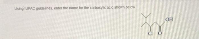 Using Iupac Guidelines Enter The Name For The Carboxylic Acid Shown Below Sy Co Oh 1