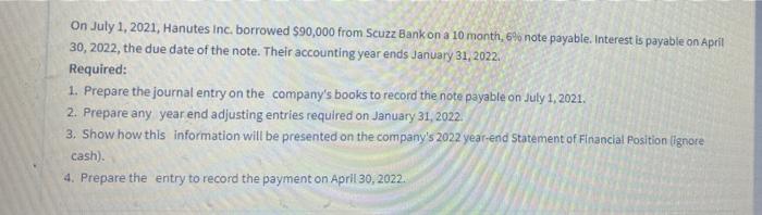 On July 1 2021 Hanutes Inc Borrowed 90 000 From Scuzz Bankon A 10 Month 69 Note Payable Interest Is Payable On Apr 1