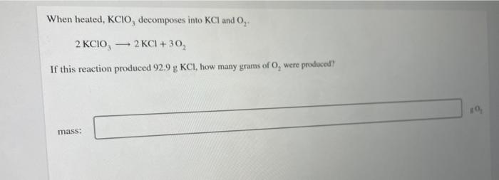 When Heated Kcio Decomposes Into Kci And O 2 Kcio 2 Kcl 30 If This Reaction Produced 92 9 G Kci How Many Grams 1