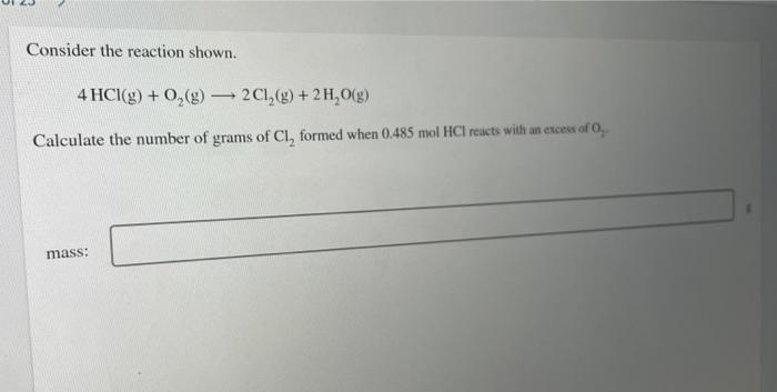 Consider The Reaction Shown 4 Hcl G O G 2cl G 2h O G Calculate The Number Of Grams Of Cl Formed When 0 485 1