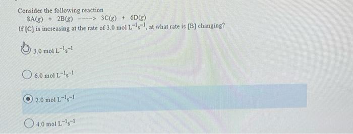 Consider The Following Reaction Sa G 2b G 3c G 6d G If C Is Increasing At The Rate Of 3 0 Mol L S At Wh 1