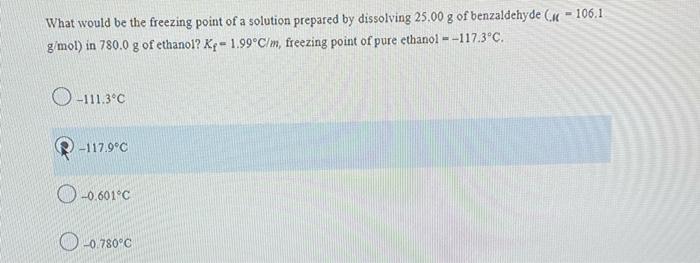 What Would Be The Freezing Point Of A Solution Prepared By Dissolving 25 00 G Of Benzaldehyde 106 1 G Mol In 780 0 G 1