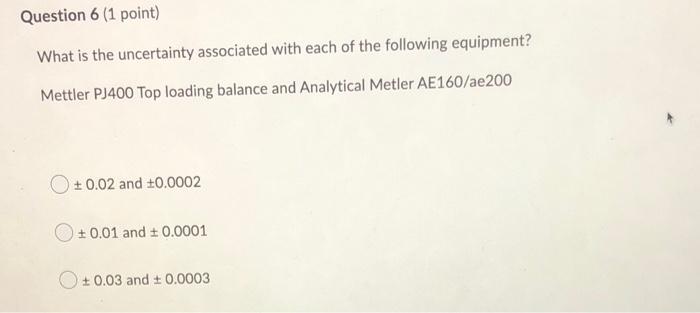 Question 6 1 Point What Is The Uncertainty Associated With Each Of The Following Equipment Mettler Pj400 Top Loading 1
