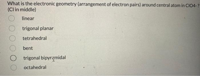What Is The Electronic Geometry Arrangement Of Electron Pairs Around Central Atom In Cio4 Cl In Middle Linear Trig 1