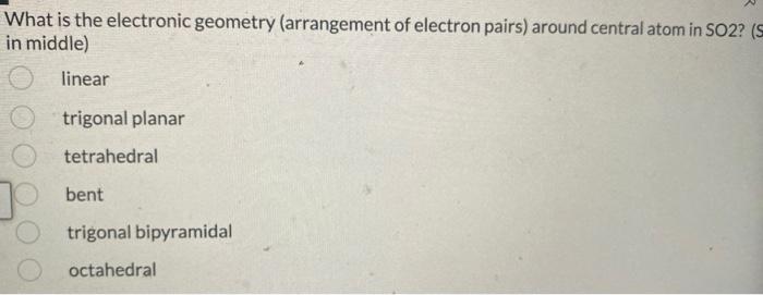 What Is The Electronic Geometry Arrangement Of Electron Pairs Around Central Atom In So2 S In Middle Linear Trigona 1