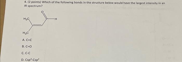 4 2 Points Which Of The Following Bonds In The Structure Below Would Have The Largest Intensity In An Ir Spectrum H 1