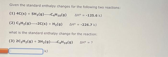 Given The Standard Enthalpy Changes For The Following Two Reactions 1 4c S 5h G C4h10 9 Ah 125 6 Kj 2 C H 1