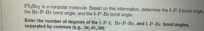 Pi3br2 Is A Nonpolar Molecule Based On This Information Determine The Ip I Bond Angle The Br P Br Bond Angle And The 1