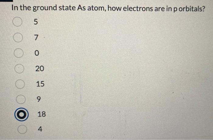 In The Ground State As Atom How Electrons Are In P Orbitals 5 7 0 20 15 9 18 4 1