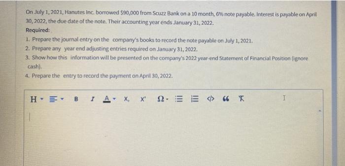 On July 1 2021 Hanutes Inc Borrowed 90 000 From Scuzz Bank On A 10 Month 6 Note Payable Interest Is Payable On Ap 1