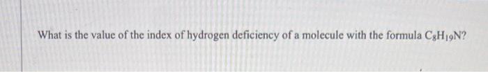 What Is The Value Of The Index Of Hydrogen Deficiency Of A Molecule With The Formula Cgh 9n 1