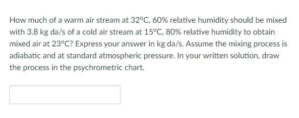 How Much Of A Warm Air Stream At 32 C 60 Relative Humidity Should Be Mixed With 3 8 Kg Da S Of A Cold Air Stream At 15 1