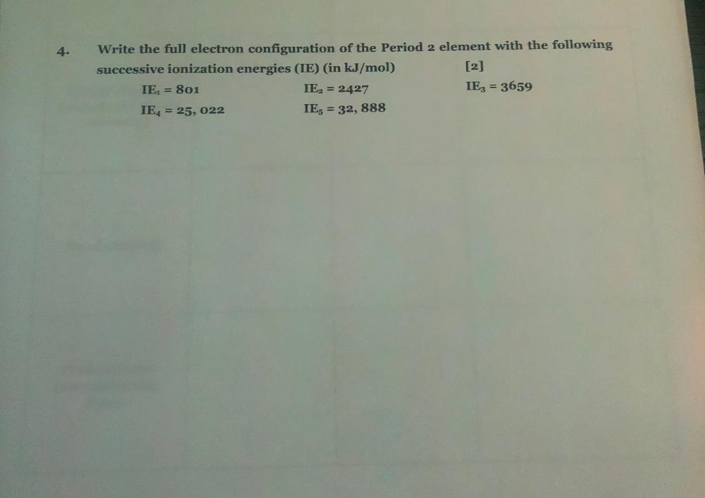 4 Write The Full Electron Configuration Of The Period 2 Element With The Following Successive Ionization Energies Ie 1