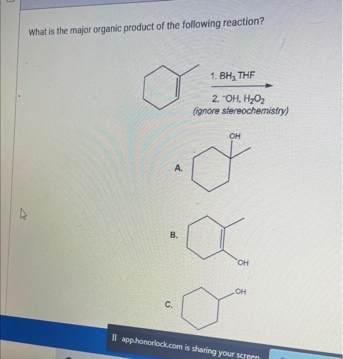 What Is The Major Organic Product Of The Following Reaction A B C 1 Bh3 Thf 2 Oh H O Ignore Stereochemistry O 1