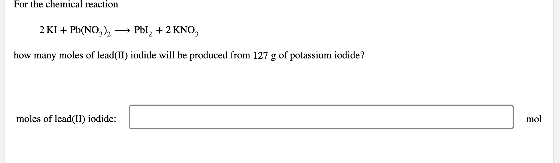 For The Chemical Reaction 2 Ki Pb No3 2 Pbl 2 Kno3 How Many Moles Of Lead Ii Iodide Will Be Produced From 127 G Of 1