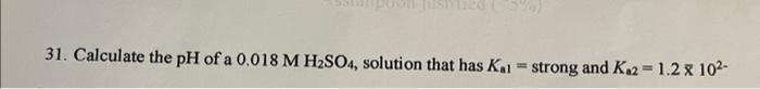 31 Calculate The Ph Of A 0 018 M H So4 Solution That Has Kal Strong And K 2 1 2 X 10 1