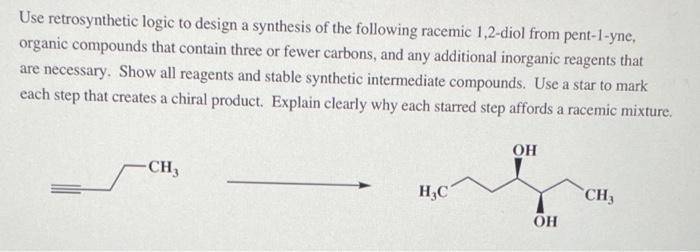 Use Retrosynthetic Logic To Design A Synthesis Of The Following Racemic 1 2 Diol From Pent 1 Yne Organic Compounds That 1