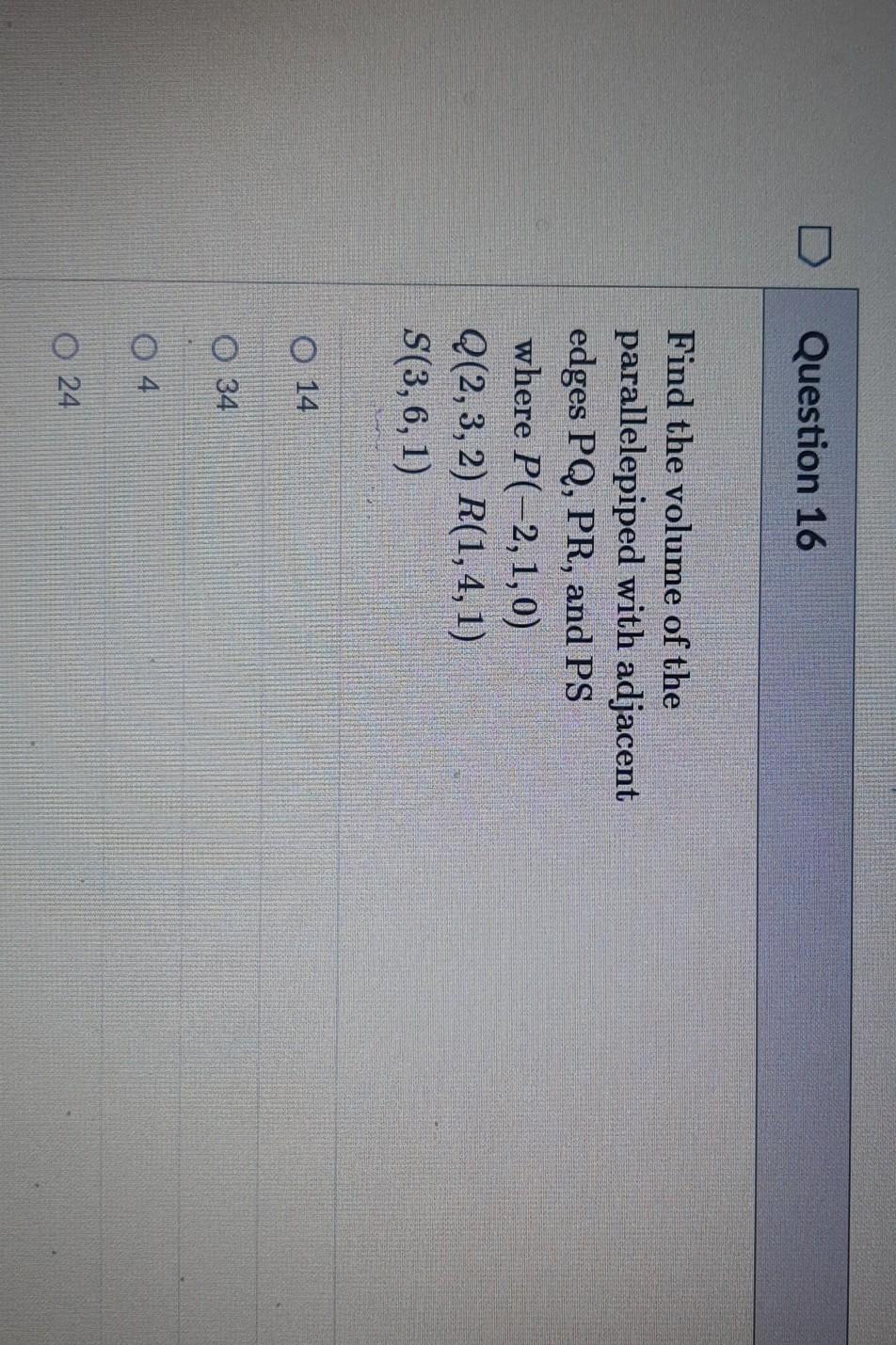 D Question 16 Find The Volume Of The Parallelepiped With Adjacent Edges Pq Pr And Ps Where P 2 1 0 Q 2 3 2 R 1 4 1 1