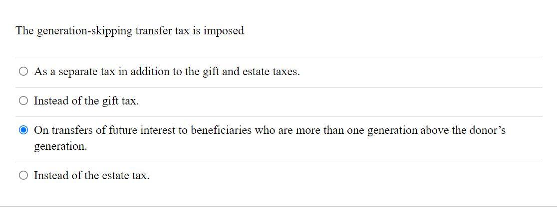 The Generation Skipping Transfer Tax Is Imposed O As A Separate Tax In Addition To The Gift And Estate Taxes O Instead 1