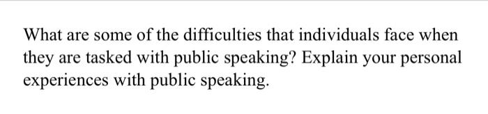 What Are Some Of The Difficulties That Individuals Face When They Are Tasked With Public Speaking Explain Your Personal 1