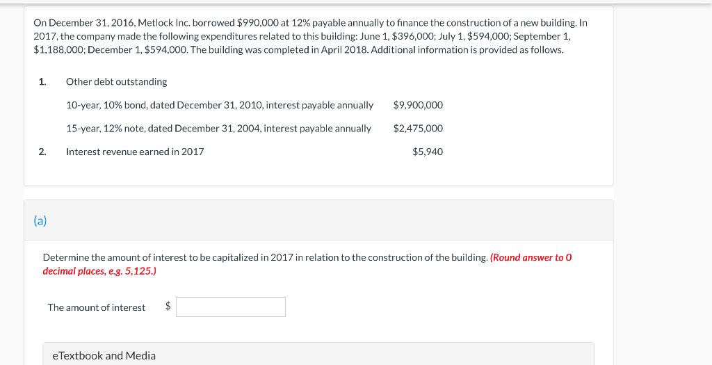 On December 31 2016 Metlock Inc Borrowed 990 000 At 12 Payable Annually To Finance The Construction Of A New Buildi 1