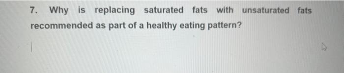 7 Why Is Replacing Saturated Fats With Unsaturated Fats Recommended As Part Of A Healthy Eating Pattern D 1